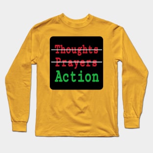 🚫Thoughts - 🚫Prayers - ✔️Action - Back Long Sleeve T-Shirt